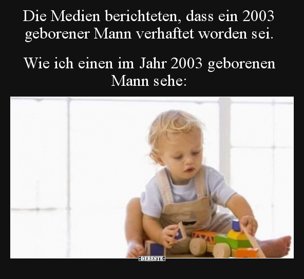 Die Medien berichteten, dass ein 2003 geborener Mann.. - Lustige Bilder | DEBESTE.de