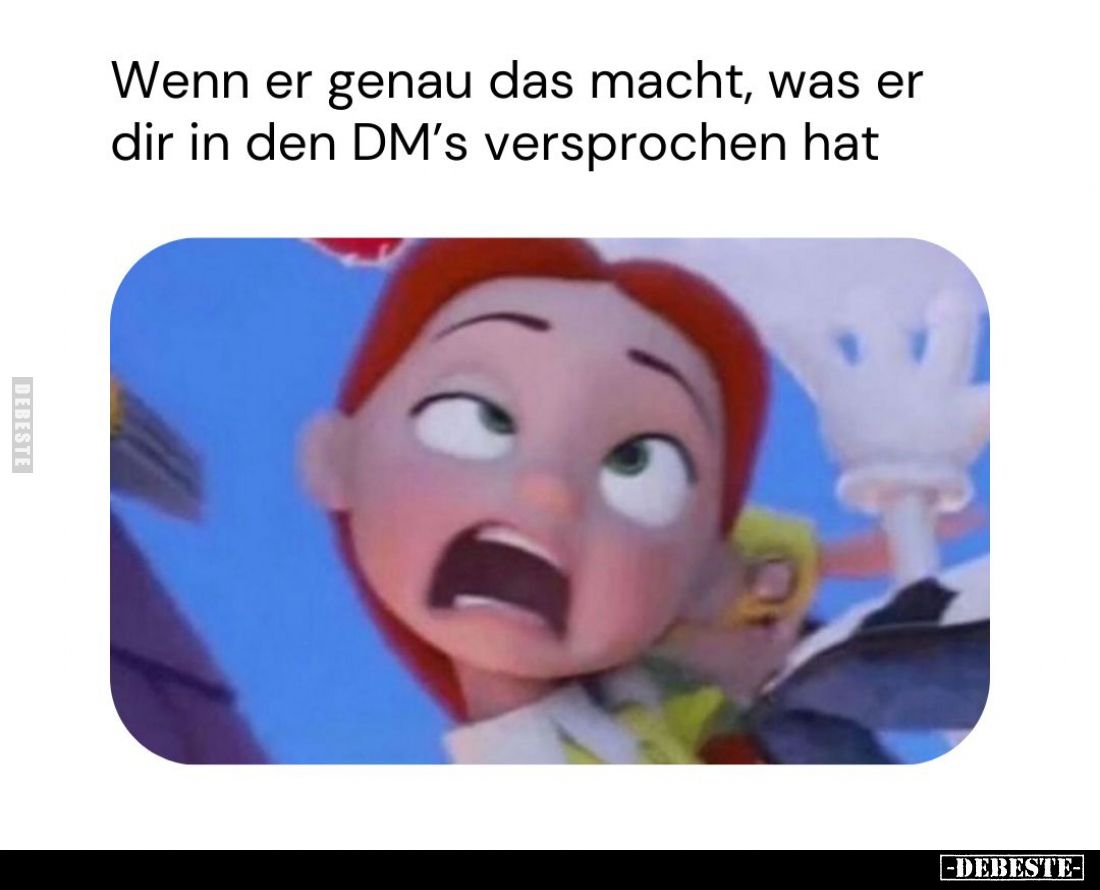 Wenn er genau das macht, was er dir in den DM's versprochen hat.