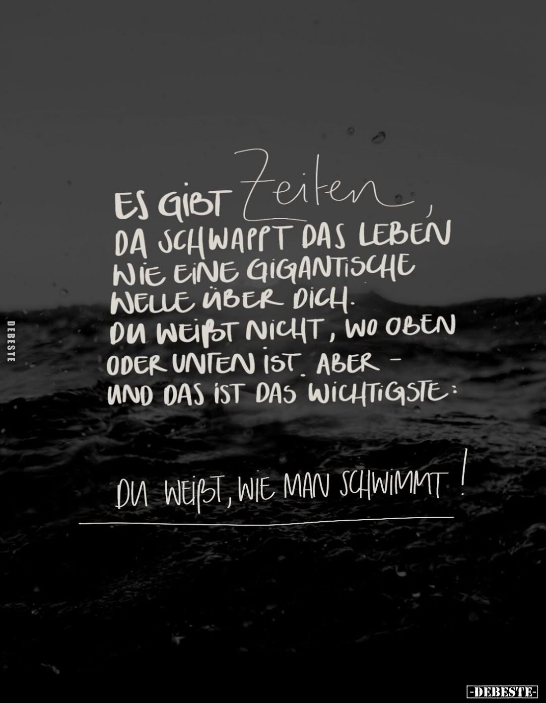 Es gibt Zeiten da schwappt das Leben nie eine gigantische Welle über dich. Du weisst nicht, wo oben oder unten ist. Aber und ...