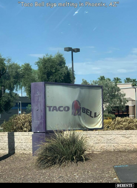 "Taco Bell sign melting in Phoenix, AZ".. - Lustige Bilder | DEBESTE.de