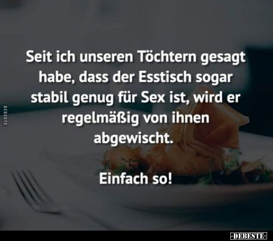 Seit ich unseren Töchtern gesagt habe, dass der Esstisch.. - Lustige Bilder | DEBESTE.de