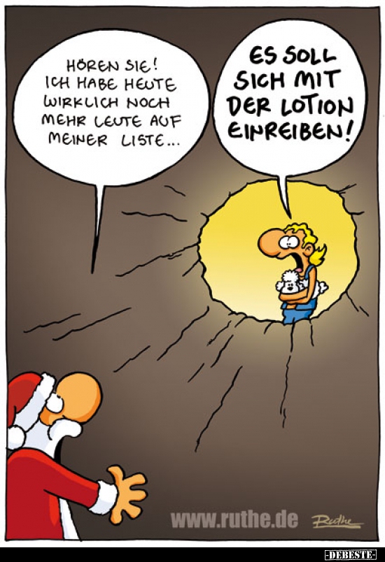Hören Sie! Ich habe heute wirklich noch mehr Leute auf meiner Liste...
Es soll sich mit der Lotion einreiben!