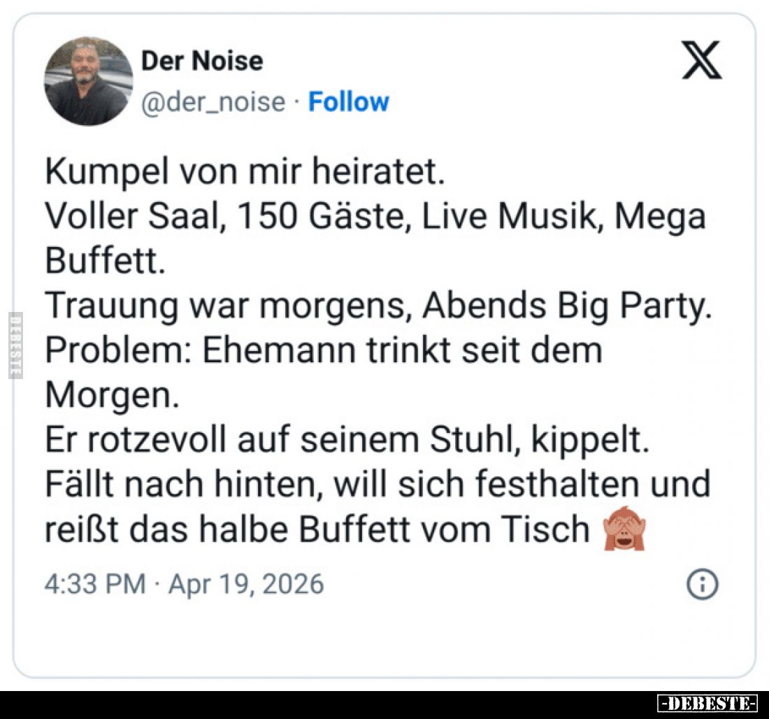 Kumpel von mir heiratet.
Voller Saal, 150 Gäste, Live Musik, Mega Buffett.
Trauung war morgens, Abends Big Party.
Problem:...