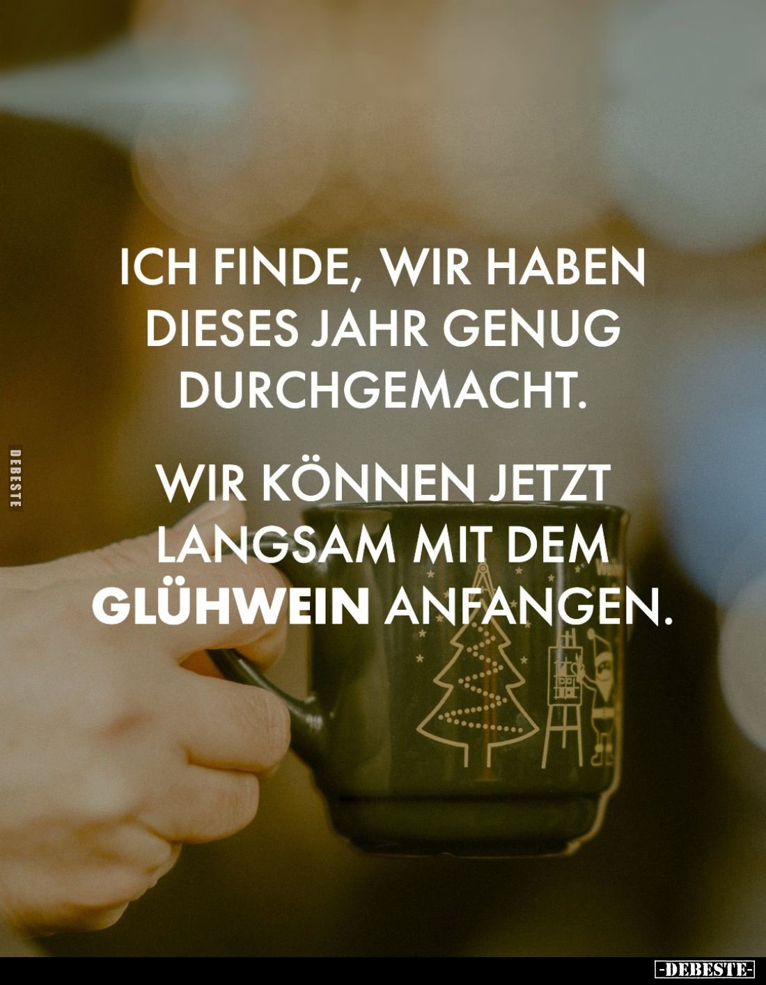 Ich finde, wir haben dieses Jahr genug durchgemacht.
Wir können jetzt langsam mit dem Glühwein anfangen.