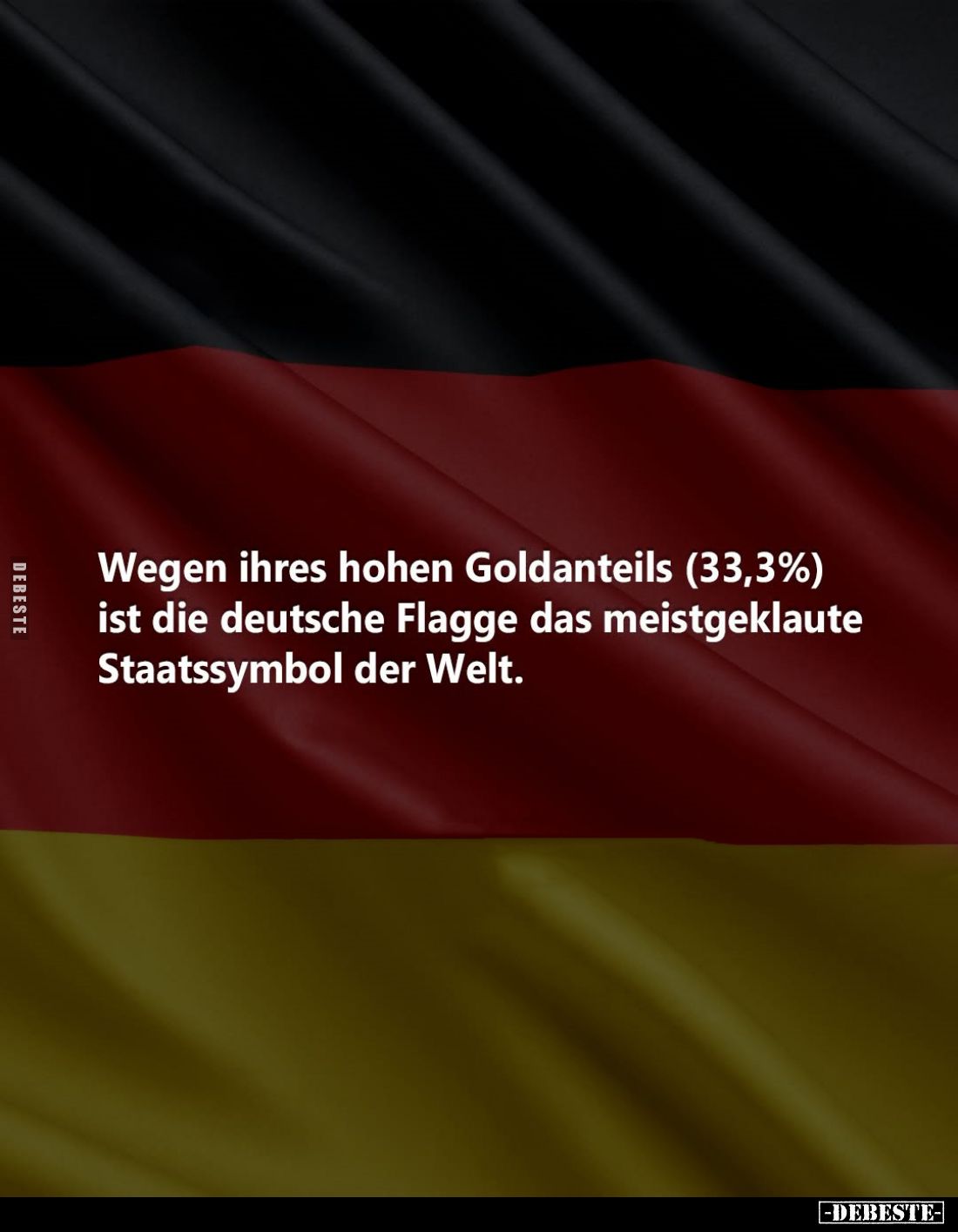 Wegen ihres hohen Goldanteils (33,3%) ist die deutsche Flagge das meistgeklaute Staatssymbol der Welt.