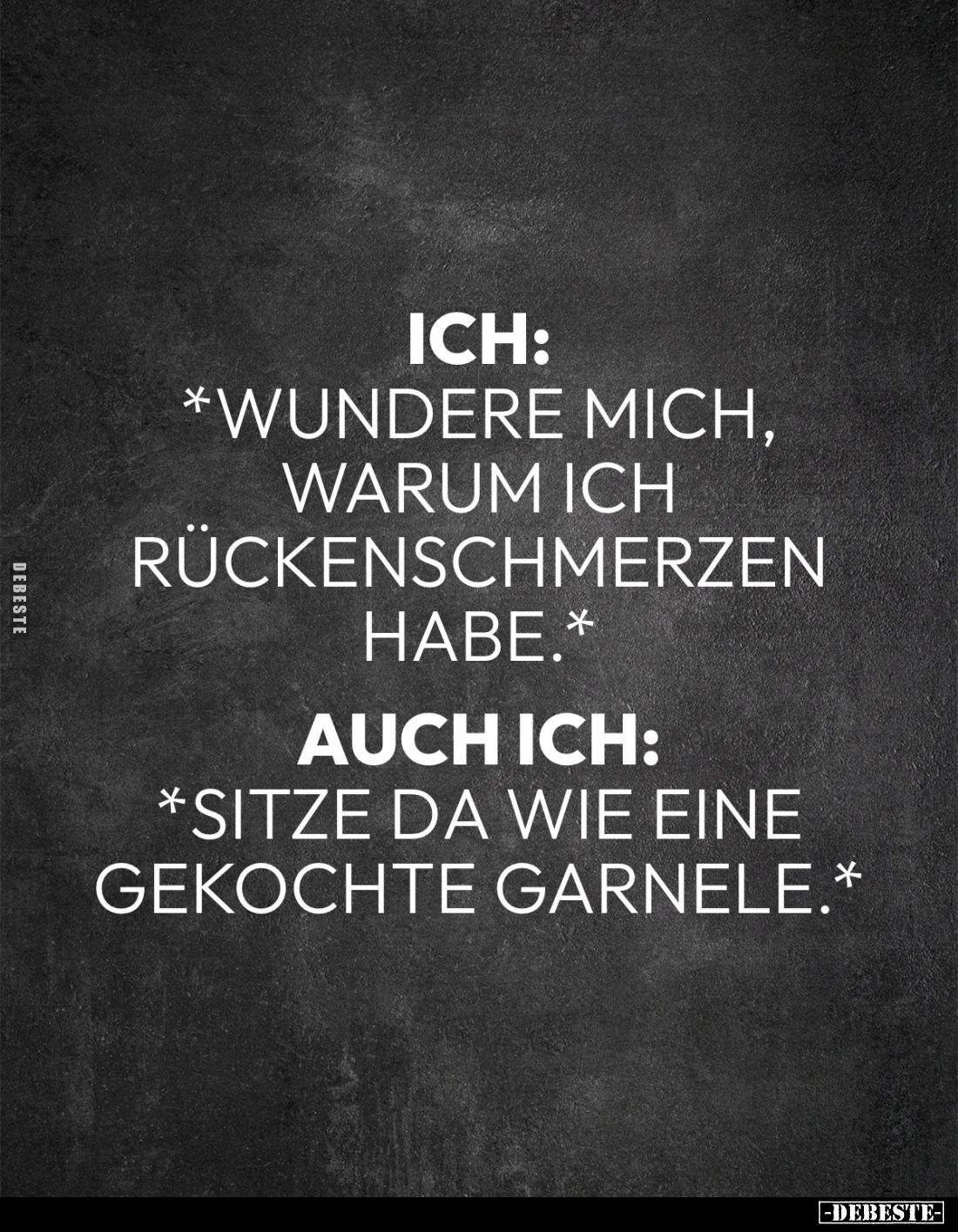 Ich: 
*wundere mich, warum ich Rückenschmerzen habe.* 
Auch ich: 
*sitze da wie eine gekochte Garnele.*