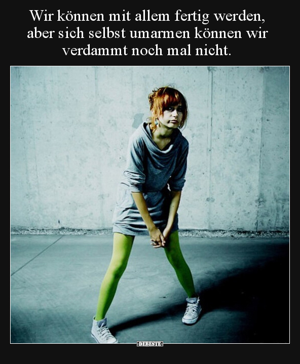 Wir können mit allem fertig werden, aber sich selbst.. - Lustige Bilder | DEBESTE.de