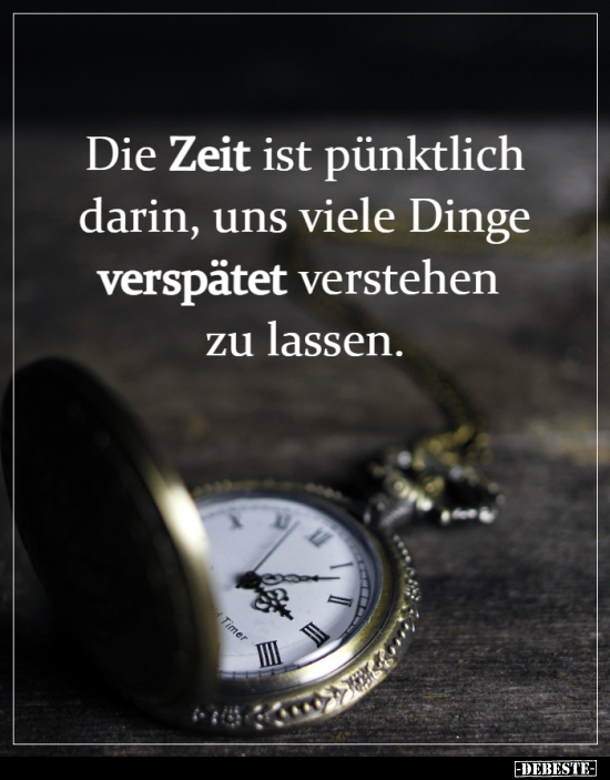 Die Zeit ist pünktlich darin, uns viele Dinge verspätet..