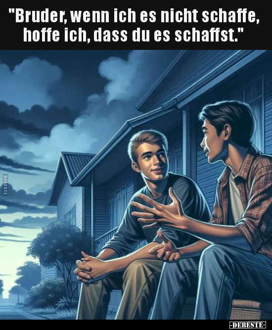 "Bruder, wenn ich es nicht schaffe, hoffe ich, dass du es.." - Lustige Bilder | DEBESTE.de