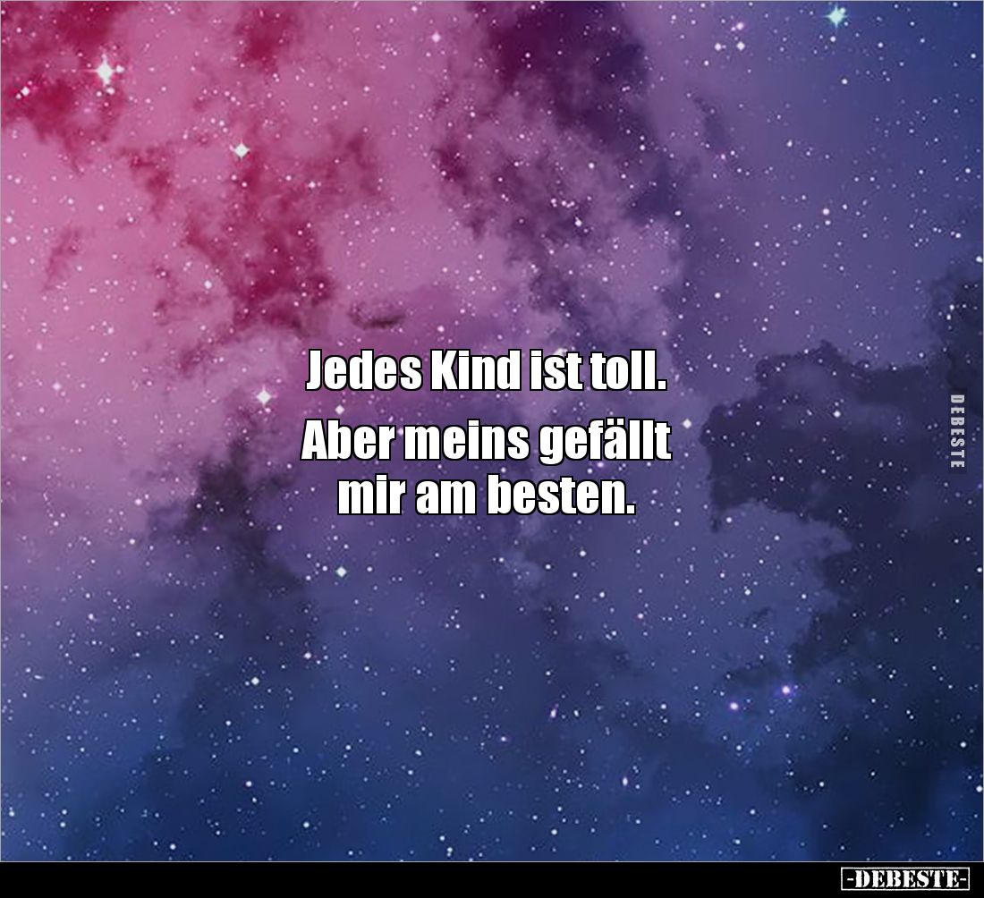 Jedes Kind ist toll. Aber meins gefällt mir am besten.. - Lustige Bilder | DEBESTE.de