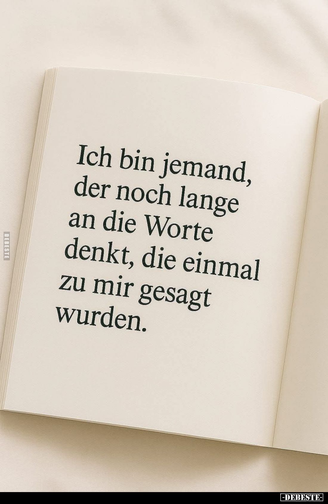 Ich bin jemand, der noch lange an die Worte denkt, die einmal zu mir gesagt wurden.