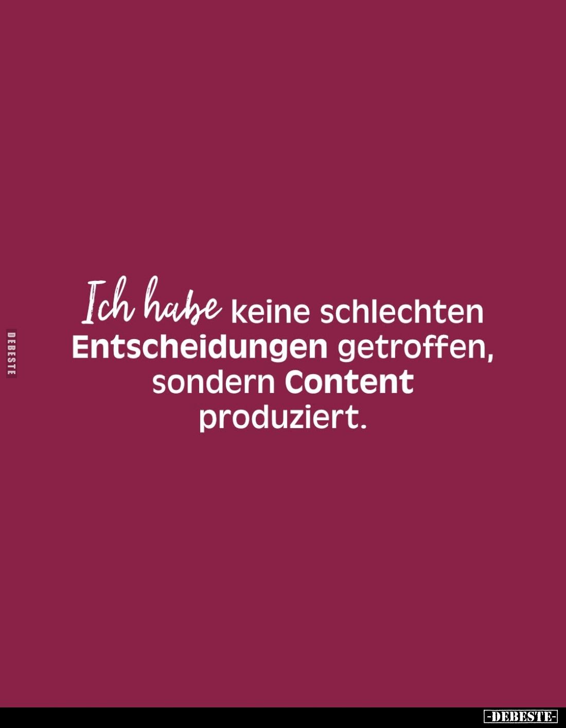 Ich habe keine schlechten Entscheidungen getroffen, sondern Content produziert.
