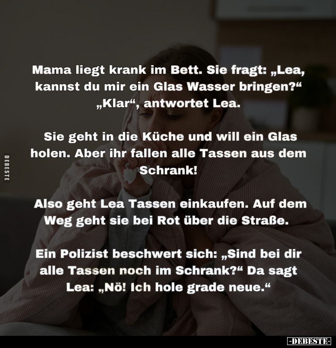 Mama liegt krank im Bett. Sie fragt: "Lea, kannst du mir ein Glas Wasser bringen?"-  "Klar", antwortet Le...