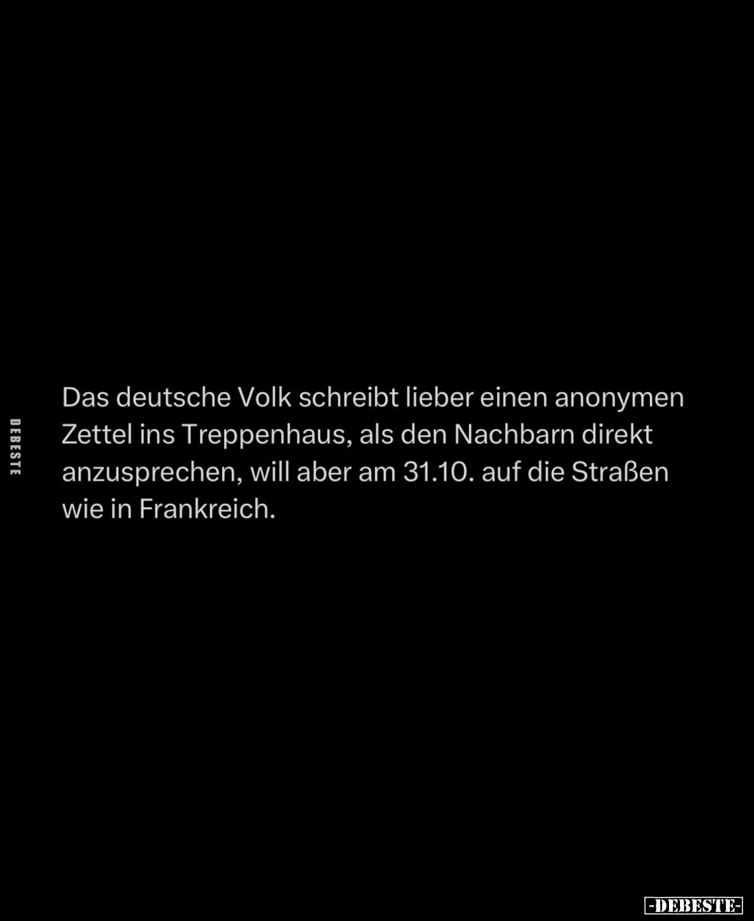 Das deutsche Volk schreibt lieber einen anonymen Zettel ins Treppenhaus, als den Nachbarn direkt anzusprechen, will aber am 3...