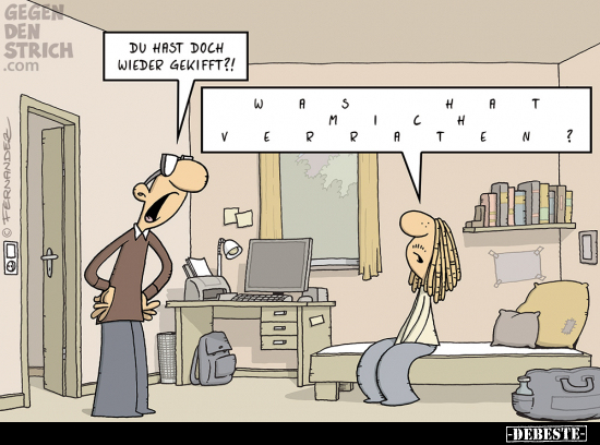 Du hast doch wieder gekifft?!