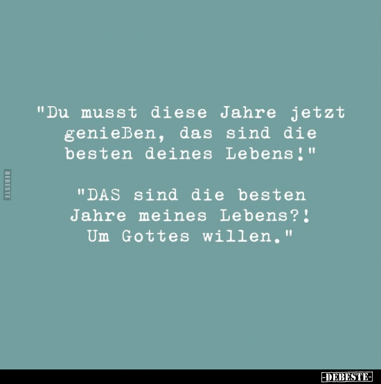 "Du musst diese Jahre jetzt genießen, das sind die besten.." - Lustige Bilder | DEBESTE.de