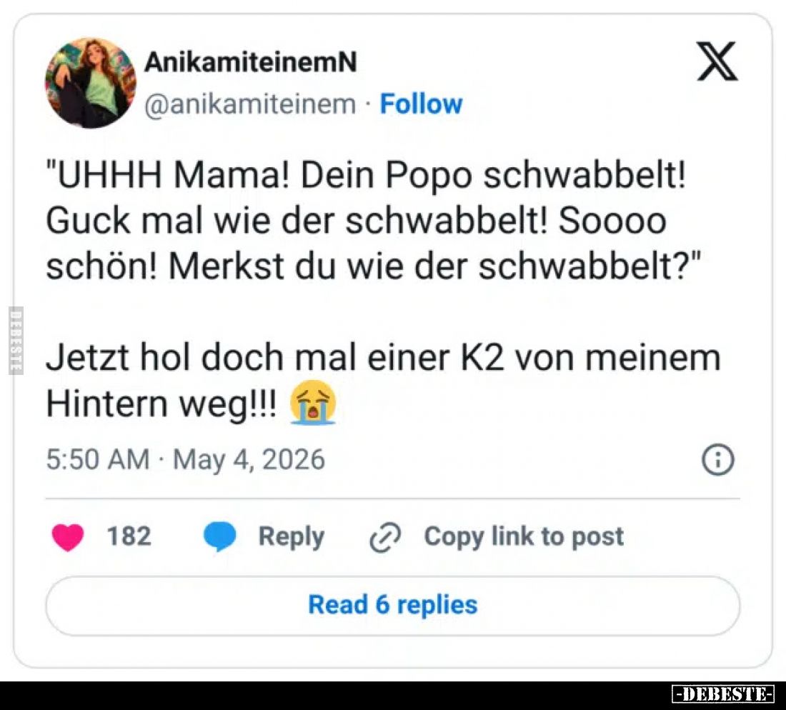 "UHHH Mama! Dein Popo schwabbelt! Guck mal wie der schwabbelt! Soooo schön! Merkst du wie der schwabbelt?"
Jetzt h...