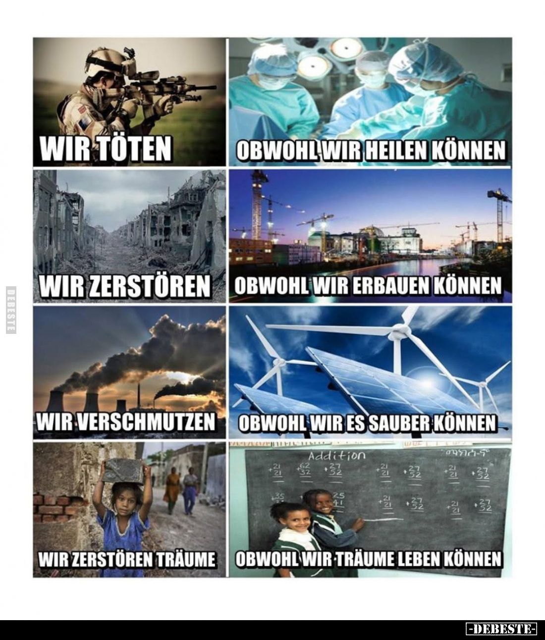 Wir töten obwohl wir heilen können.
Wir zerstören obwohl wir erbauen können.
Wir verschmutzen obwohl wir es sauber können. ...