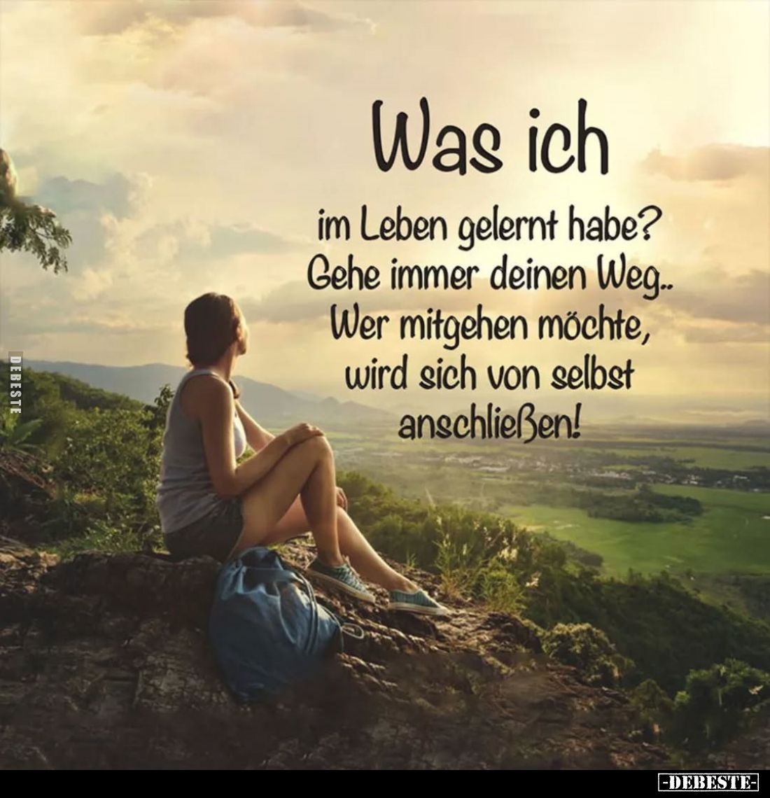 Was ich
im Leben gelernt habe?
Gehe immer deinen Weg... Wer mitgehen möchte, wird sich von selbst anschließen!