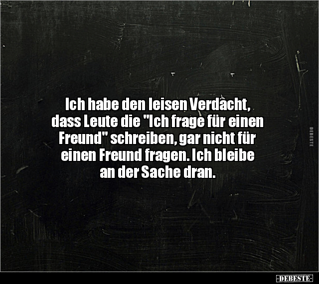 Ich habe den leisen Verdacht, dass Leute die "Ich frage.." - Lustige Bilder | DEBESTE.de