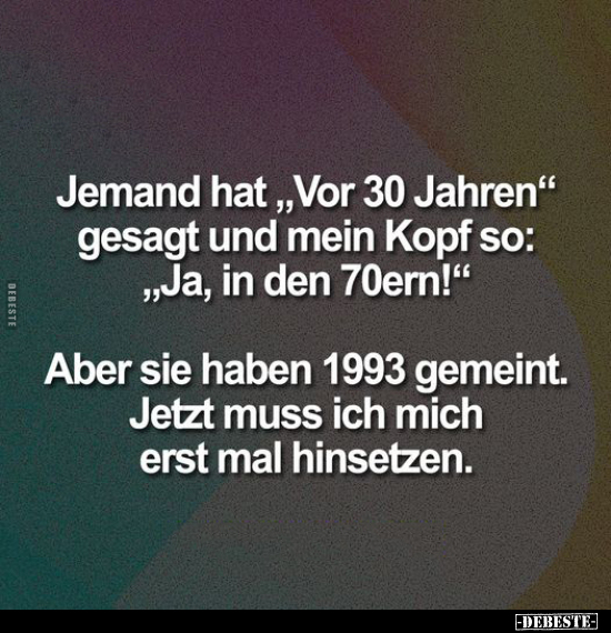 Jemand hat "Vor 30 Jahren" gesagt und mein Kopf so.. - Lustige Bilder | DEBESTE.de