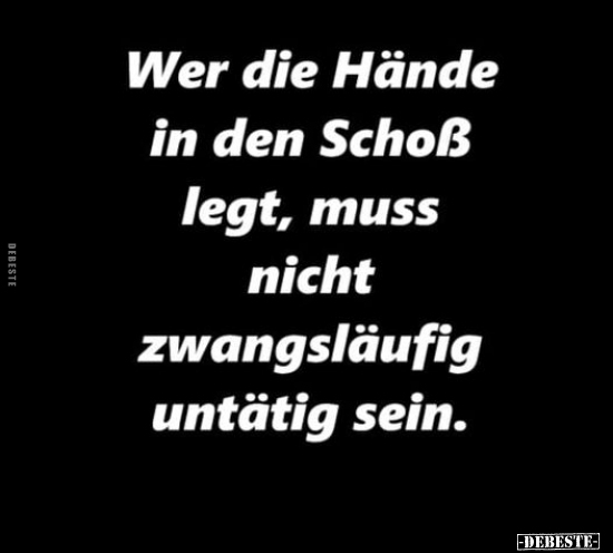 Wer die Hände in den Schoß legt, muss nicht zwangsläufig untätig sein.