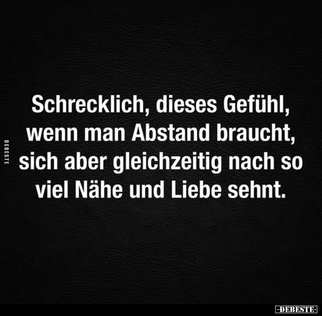 Schrecklich, dieses Gefühl, wenn man Abstand braucht, sich aber gleichzeitig nach so viel Nähe und Liebe sehnt.