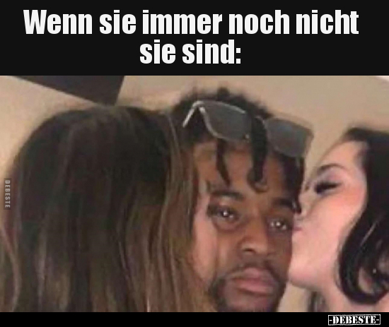 Wenn sie immer noch nicht sie sind: