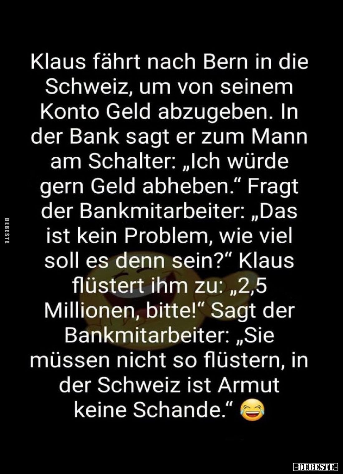 Klaus fährt nach Bern in die Schweiz, um von seinem Konto Geld abzugeben. In der Bank sagt er zum Mann am Schalter: „Ich würd...
