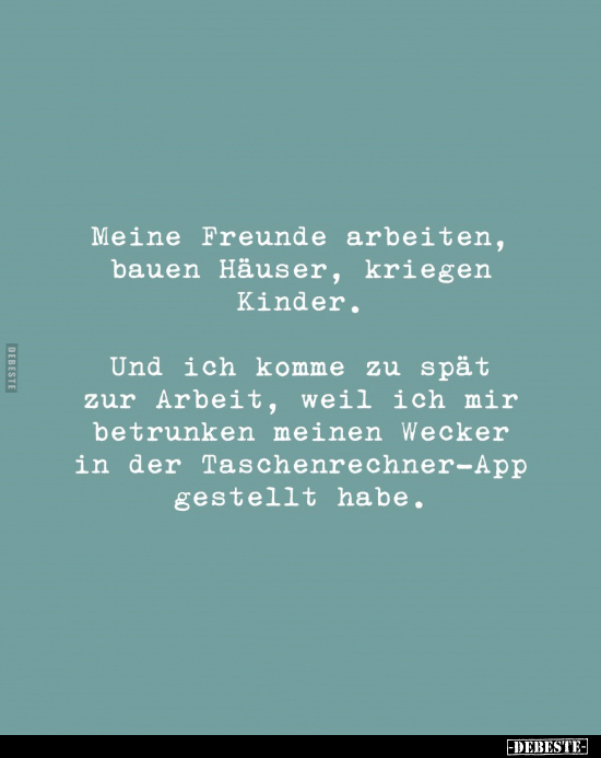 Meine Freunde arbeiten, bauen Häuser, kriegen Kinder.. - Lustige Bilder | DEBESTE.de