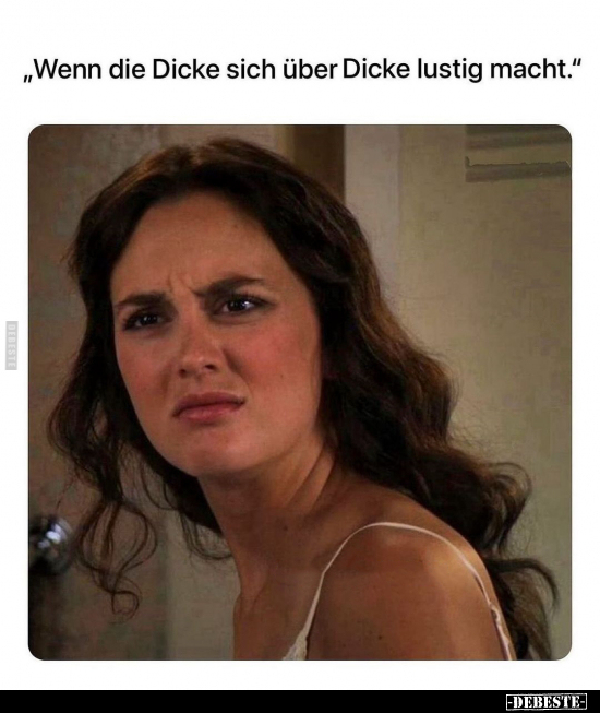 "Wenn die Dicke sich über Dicke lustig macht.".. - Lustige Bilder | DEBESTE.de