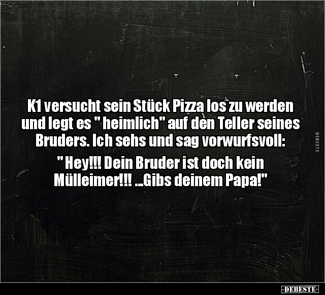 K1 versucht sein Stück Pizza los zu werden und legt es.. - Lustige Bilder | DEBESTE.de