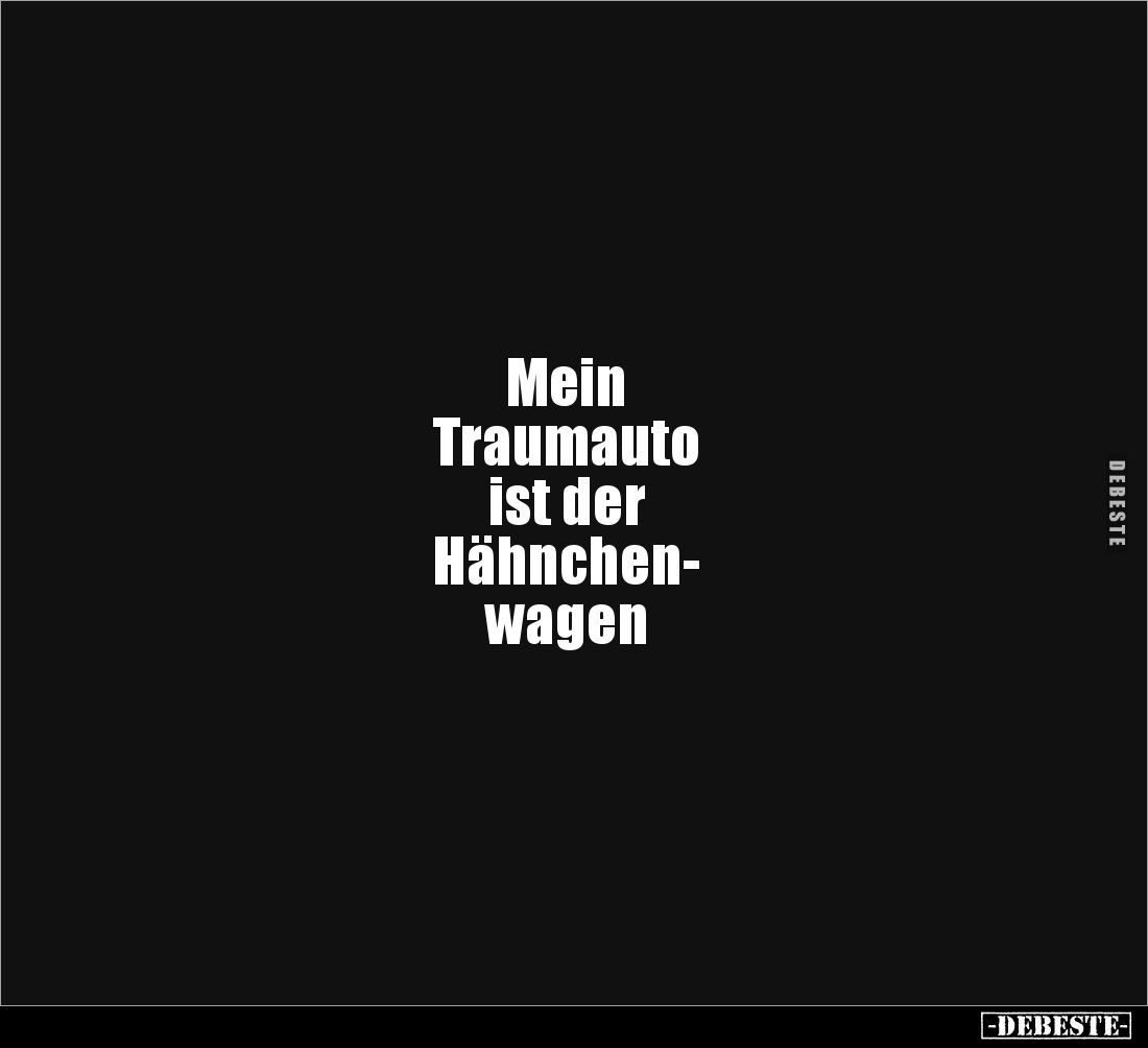 Mein 
Traumauto 
ist der 
Hähnchen- 
wagen