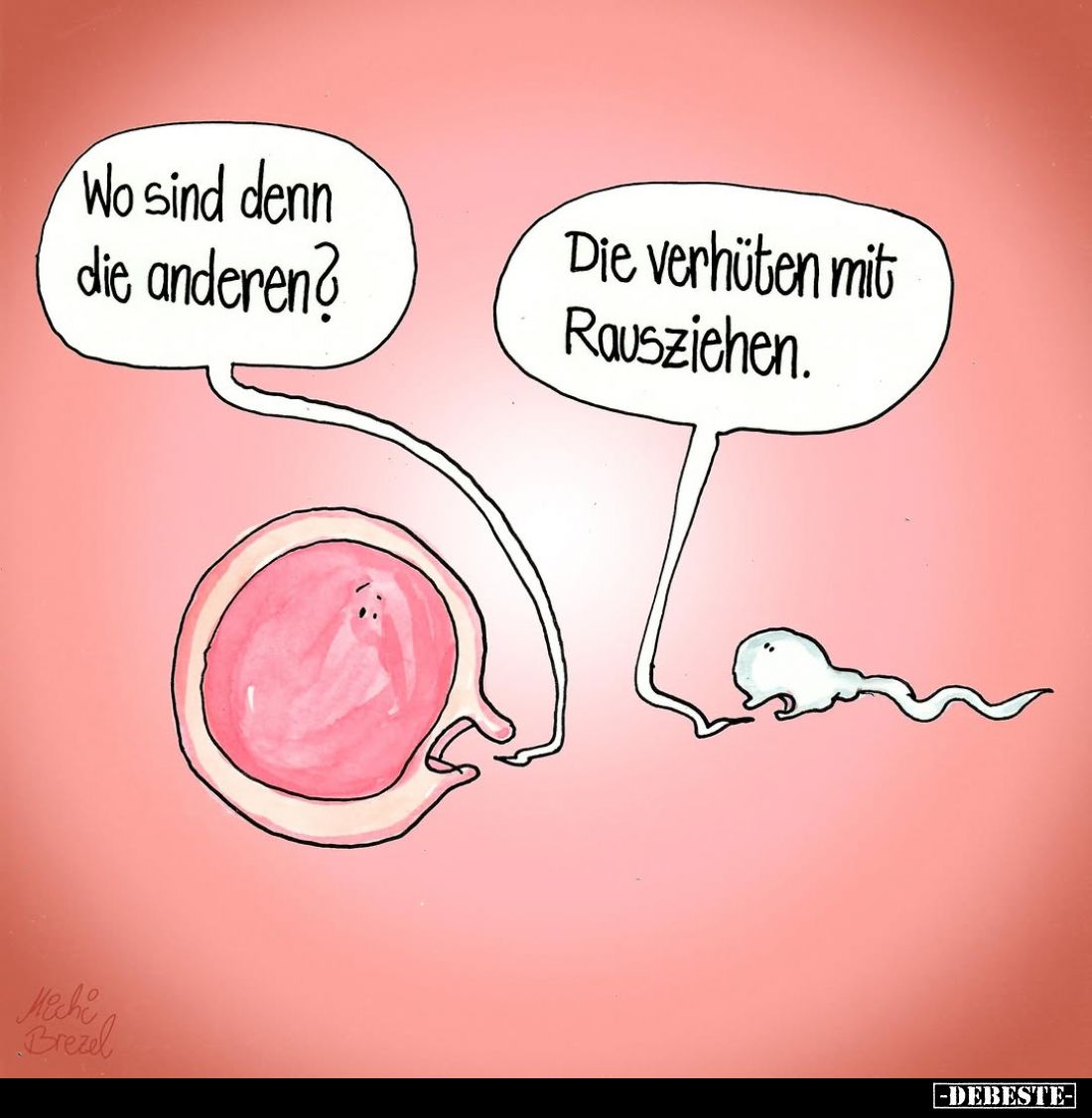 Wo sind denn die anderen?
-
Die verhüten mit Rausziehen.