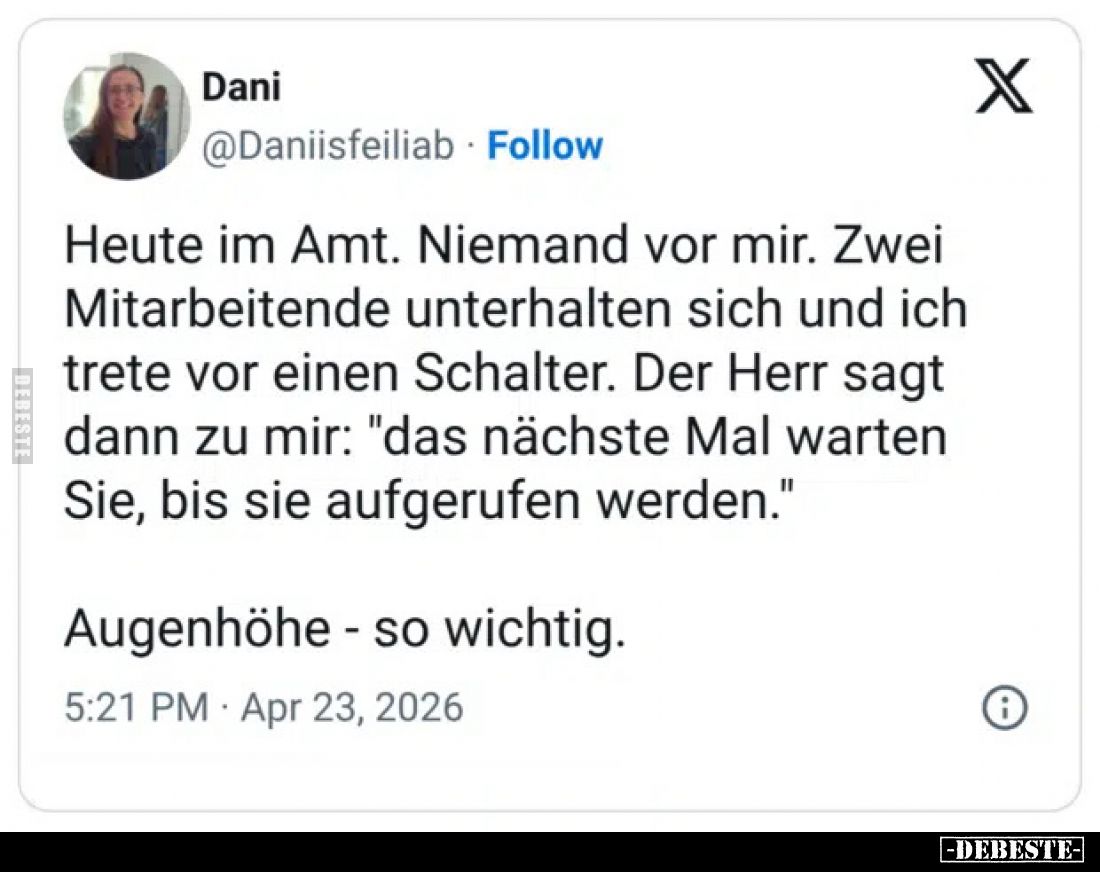 Heute im Amt. Niemand vor mir. Zwei Mitarbeitende unterhalten sich und ich trete vor einen Schalter. Der Herr sagt dann zu mi...