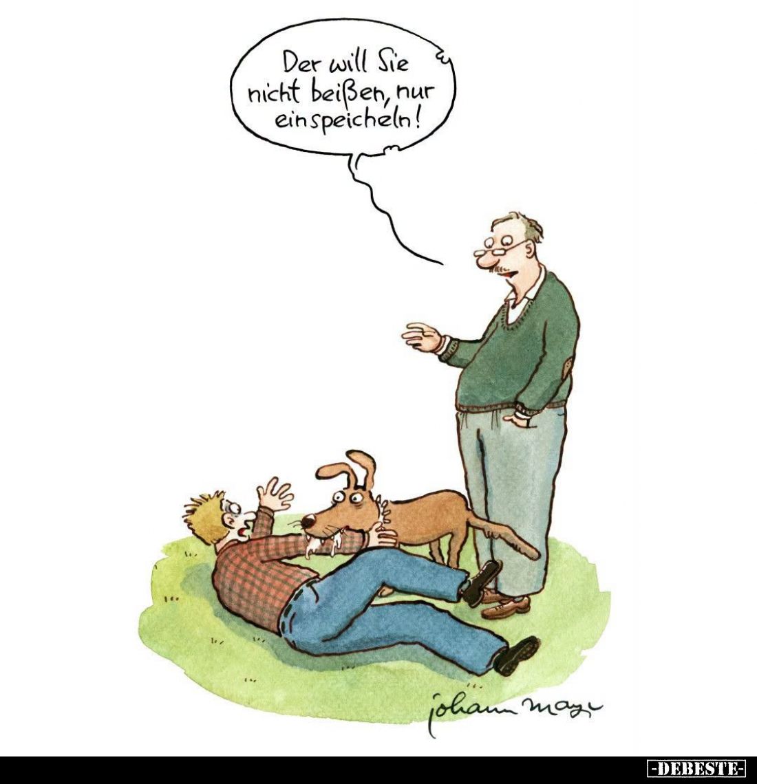 Der will Sie
nicht beißen, nur
einspeicheln!