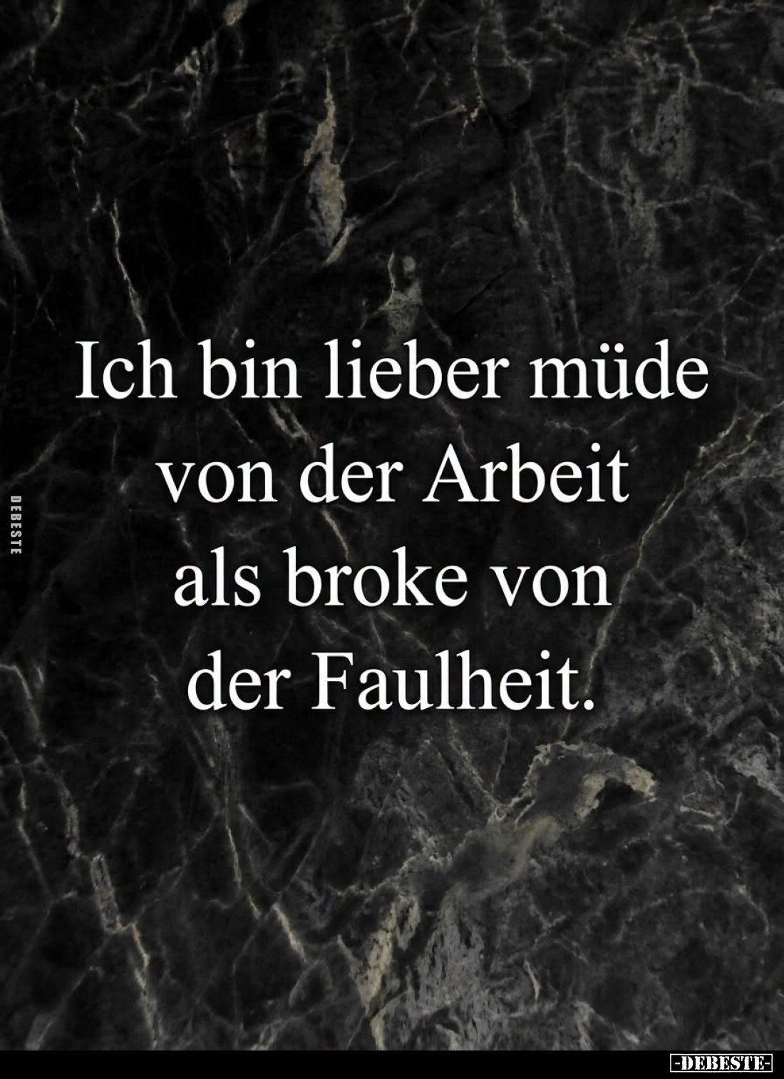Ich bin lieber müde
von der Arbeit
als broke von
der Faulheit.