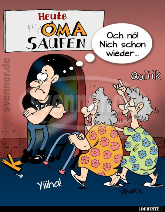 Heute Oma saufen - Och no! Nich schon wieder... - Lustige Bilder | DEBESTE.de