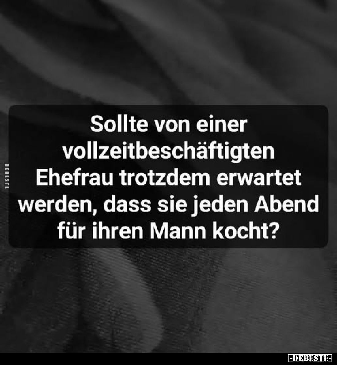 Sollte von einer vollzeitbeschäftigten Ehefrau trotzdem erwartet werden, dass sie jeden Abend für ihren Mann kocht?