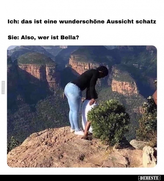 Ich: Das ist eine wunderschöne Aussicht Schatz.. - Lustige Bilder | DEBESTE.de