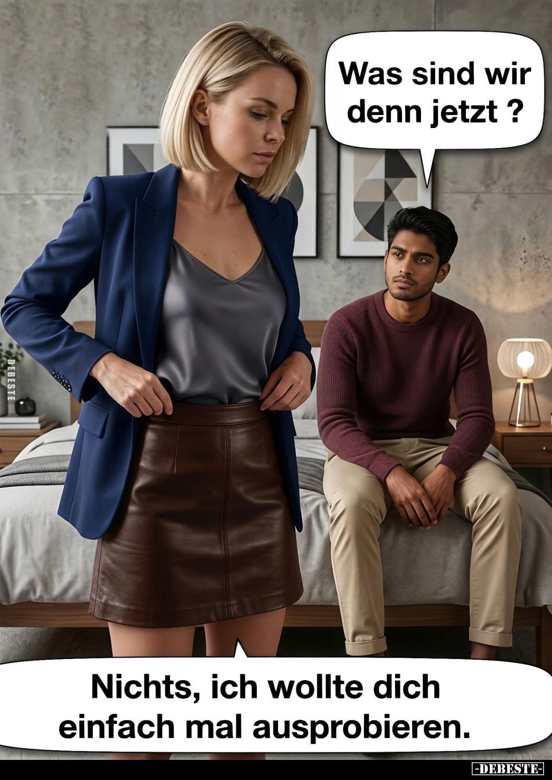 Was sind wir denn jetzt? -
Nichts, ich wollte dich einfach mal ausprobieren.