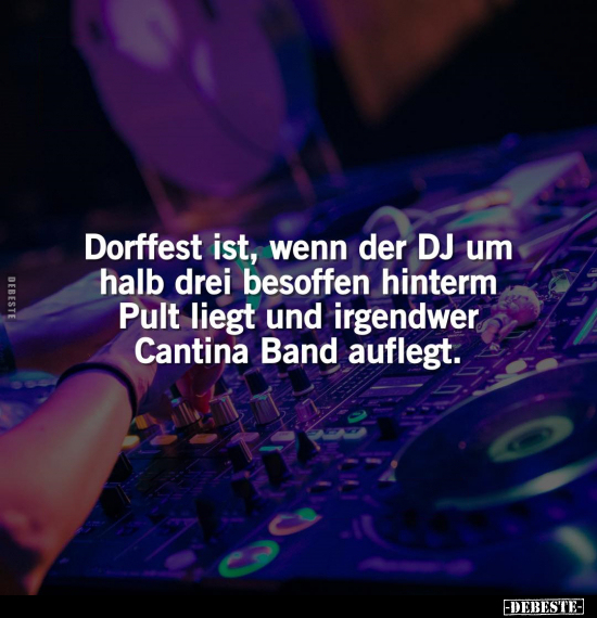Dorffest ist, wenn der DJ um halb drei besoffen hinterm.. - Lustige Bilder | DEBESTE.de