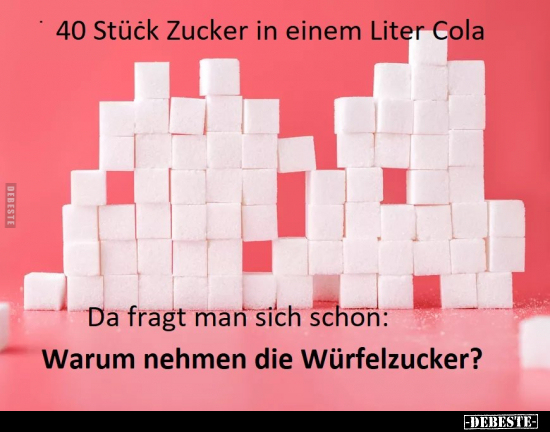 40 Stück Zucker in einem Liter Cola. Da fragt man sich.. - Lustige Bilder | DEBESTE.de