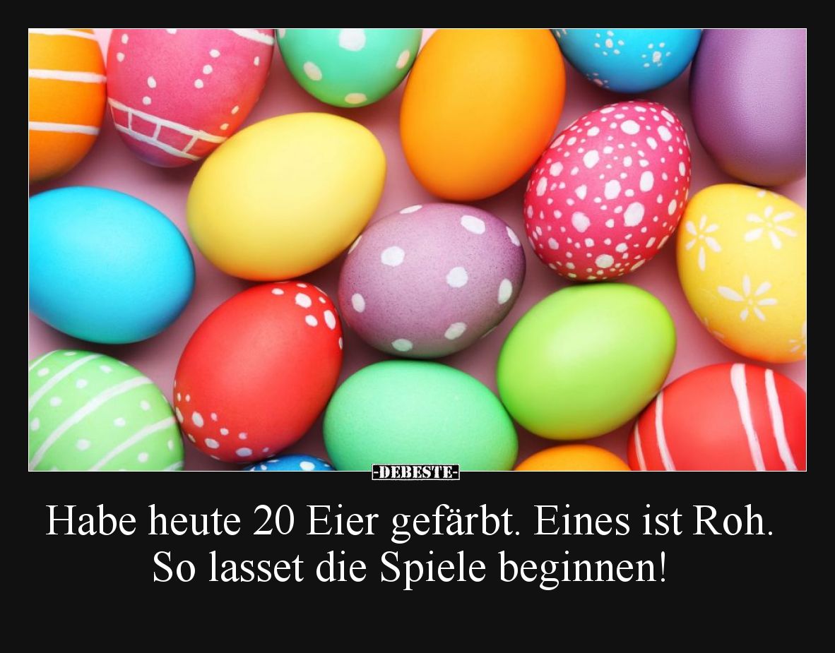 Habe heute 20 Eier gefärbt. Eines ist Roh. So lasset die Spiele beginnen!