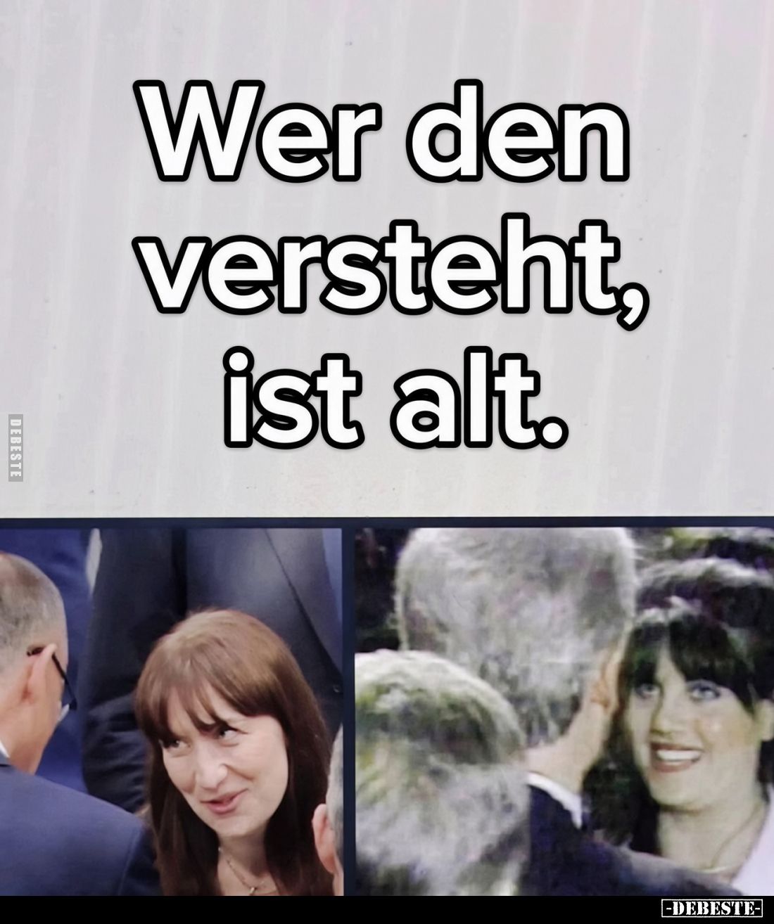 Wer den versteht, ist alt.