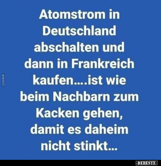 Atomstrom in Deutschland abschalten und dann in Frankreich.. - Lustige Bilder | DEBESTE.de