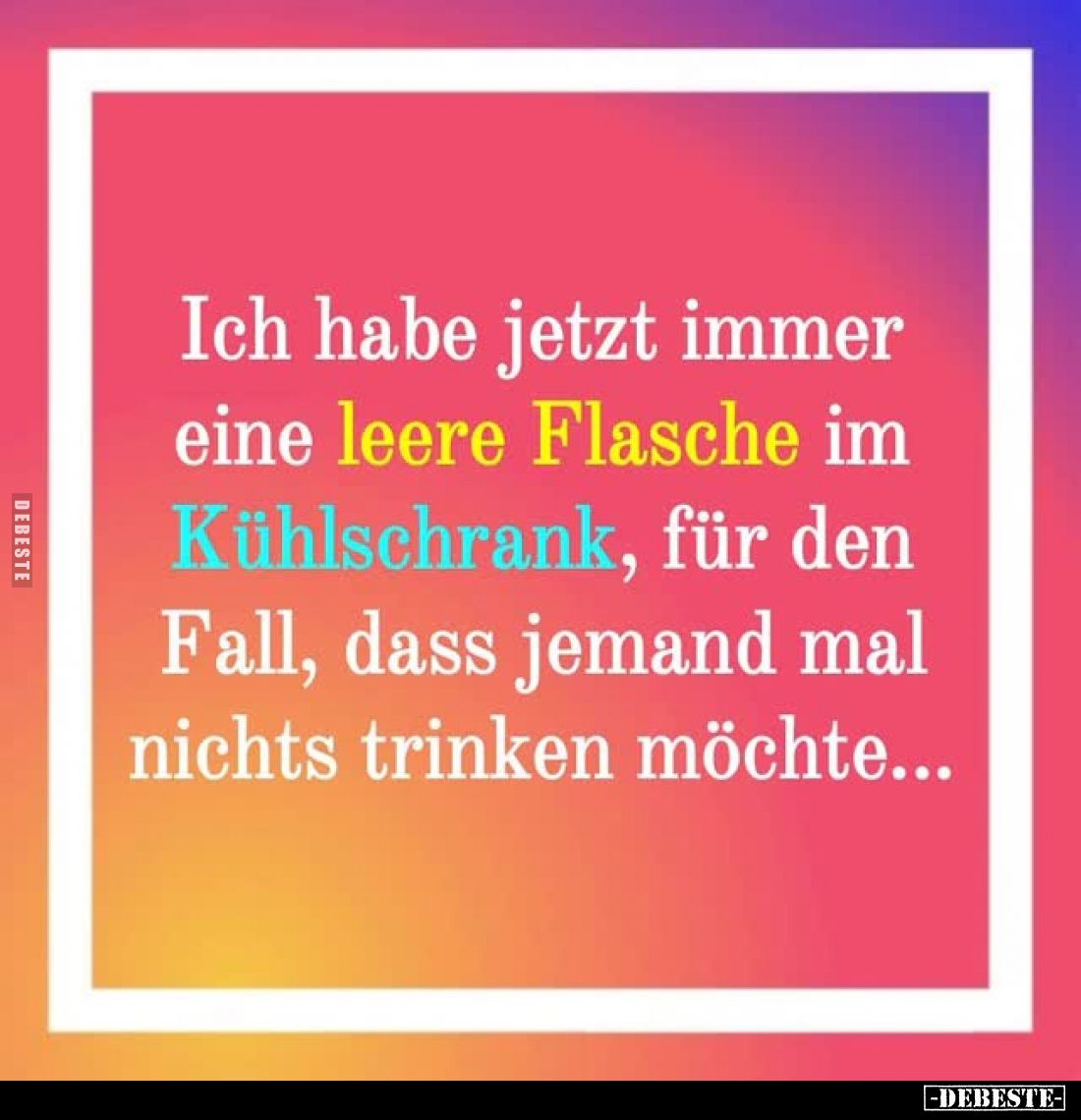 Ich habe jetzt immer eine leere Flasche im Kühlschrank, für den Fall, dass jemand mal nichts trinken möchte...
