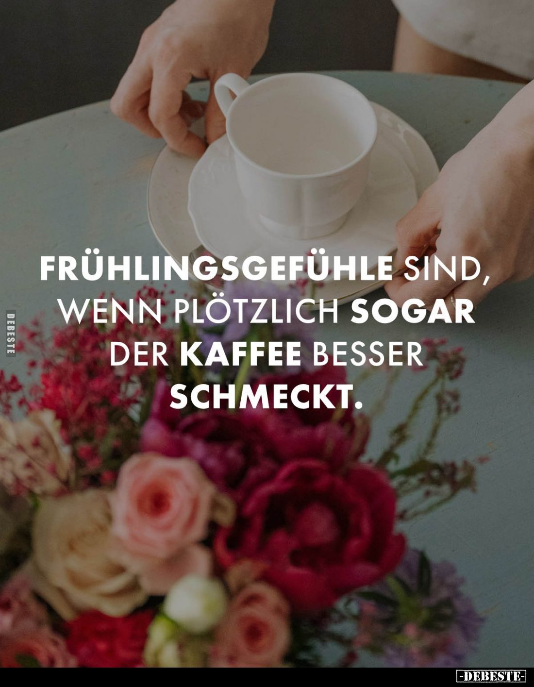 Frühlingsgefühle sind, wenn plötzlich sogar der Kaffee besser schmeckt.