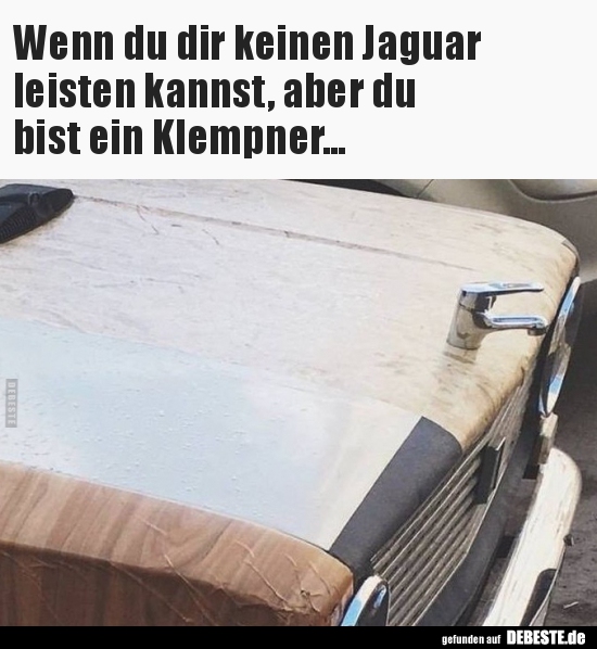 Wenn du dir keinen Jaguar leisten kannst, aber du bist..