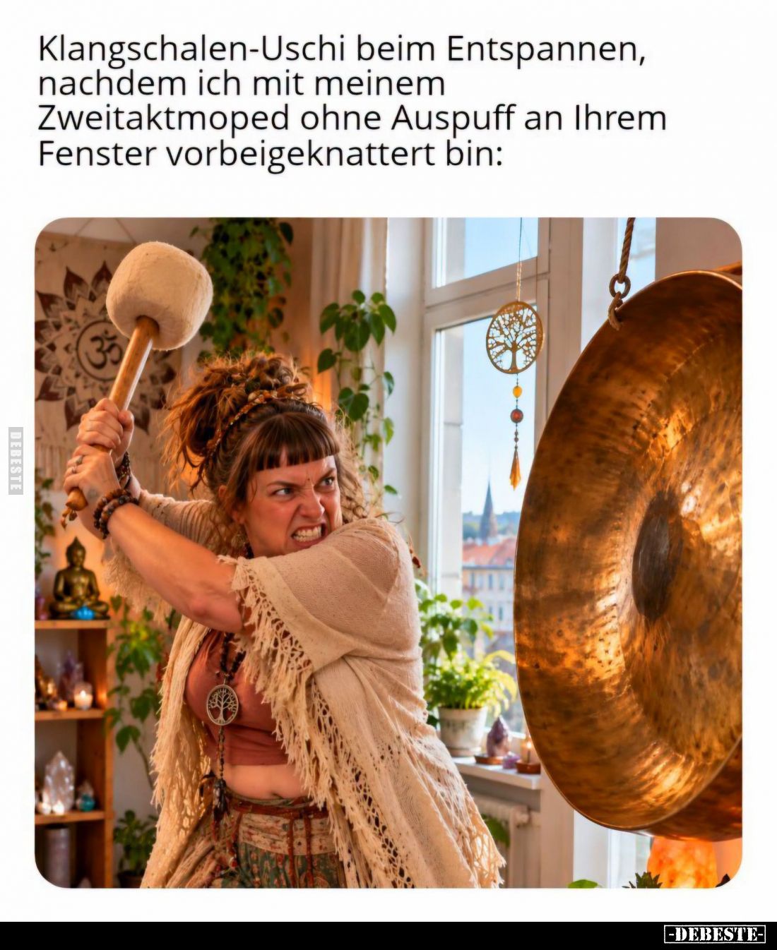 Klangschalen-Uschi beim Entspannen, nachdem ich mit meinem Zweitaktmoped ohne Auspuff an ihrem Fenster vorbeigeknattert bin:...
